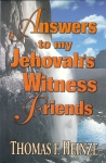 ANSWERS TO MY JEHOVAH'S WITNESS FRIENDS