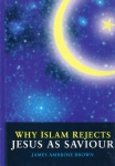 WHY ISLAM REJECTS JESUS AS SAVIOUR