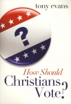 HOW SHOULD CHRISTIANS VOTE?